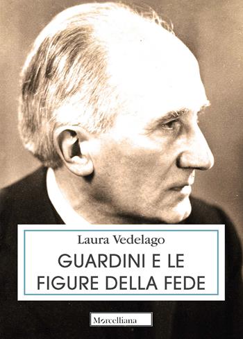 Guardini e le figure della fede - Laura Vedelago - Libro Morcelliana 2022, Opera omnia di Guardini | Libraccio.it