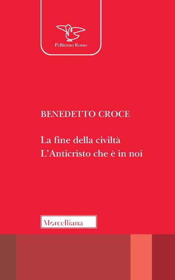 La fine della civiltà. L'Anticristo che è in noi - Benedetto Croce - Libro Morcelliana 2022, Il pellicano rosso. Nuova serie | Libraccio.it