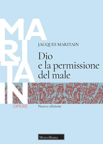Dio e la permissione del male. Nuova ediz. - Jacques Maritain - Libro Morcelliana 2022, Opere di Jacques Maritain | Libraccio.it
