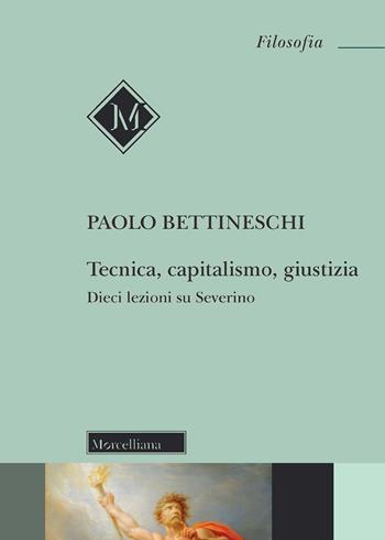 Tecnica, capitalismo, giustizia. Dieci lezioni su Severino - Paolo Bettineschi - Libro Morcelliana 2022, Filosofia | Libraccio.it