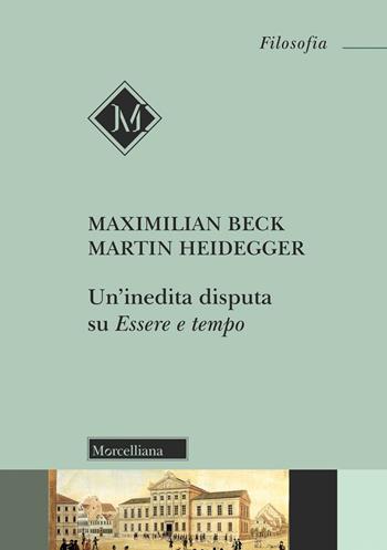 Un'inedita disputa su «Essere e tempo» - Maximilan Beck, Martin Heidegger - Libro Morcelliana 2023, Filosofia | Libraccio.it