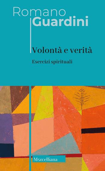 Volontà e verità. Esercizi spirituali. Nuova ediz. - Romano Guardini - Libro Morcelliana 2022, Opere di Romano Guardini | Libraccio.it