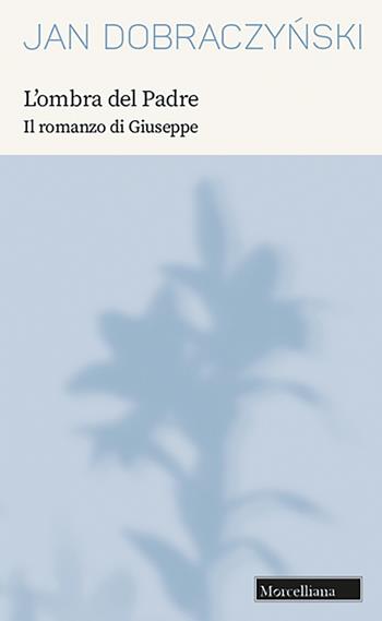 L'ombra del Padre. Il romanzo di Giuseppe. Nuova ediz. - Jan Dobraczynski - Libro Morcelliana 2023, Opere di Jan Dobraczynski | Libraccio.it