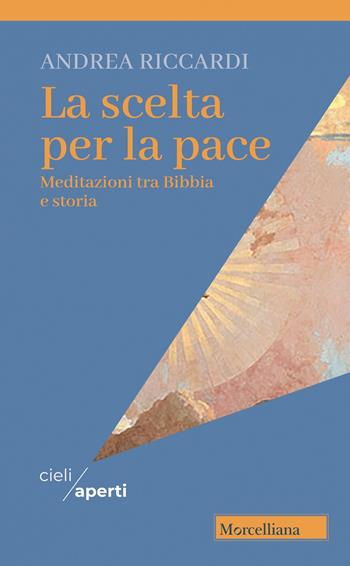La scelta per la pace. Meditazioni tra Bibbia e storia - Andrea Riccardi - Libro Morcelliana 2022, Cieli aperti | Libraccio.it
