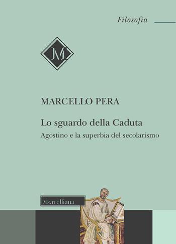 Lo sguardo della Caduta. Agostino e la superbia del secolarismo - Marcello Pera - Libro Morcelliana 2022, Filosofia | Libraccio.it