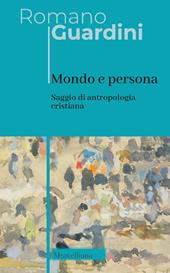 Mondo e persona. Saggio di antropologia cristiana. Nuova ediz.