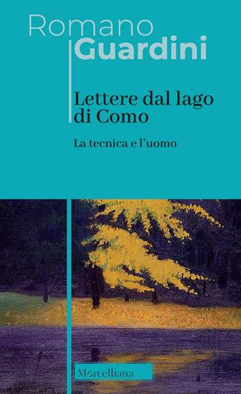 Lettere dal lago di Como. La tecnica e l'uomo. Nuova ediz. - Romano Guardini - Libro Morcelliana 2022, Opere di Romano Guardini | Libraccio.it