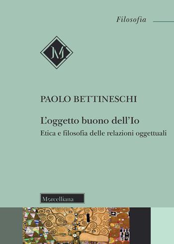 L'oggetto buono dell'io. Etica e filosofia delle relazioni oggettuali. Nuova ediz. - Paolo Bettineschi - Libro Morcelliana 2022, Filosofia. Testi e studi | Libraccio.it