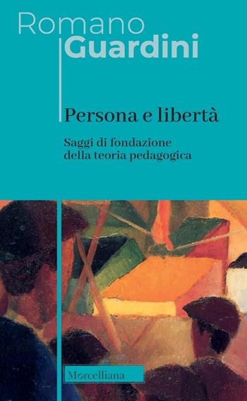 Persona e libertà. Saggi di fondazione della teoria pedagogica. Nuova ediz. - Romano Guardini - Libro Morcelliana 2023, Opere di Romano Guardini | Libraccio.it