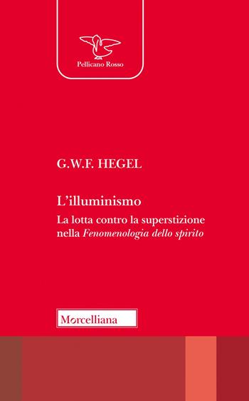 L'Illuminismo. La lotta contro la superstizione nella Fenomenologia dello spirito - Friedrich Hegel - Libro Morcelliana 2023, Il pellicano rosso | Libraccio.it