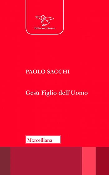 Gesù Figlio dell'uomo. Leggendo Marco - Paolo Sacchi - Libro Morcelliana 2023, Il pellicano rosso | Libraccio.it