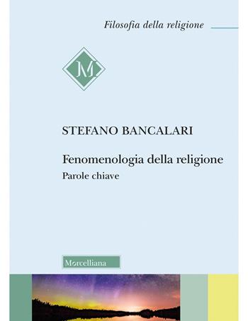 Fenomenologia della religione. Parole chiave - Stefano Bancalari - Libro Morcelliana 2024, Filosofia della religione | Libraccio.it