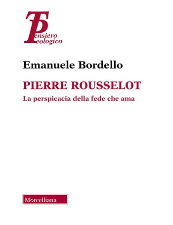 Pierre Rousselot. La perspicacia della fede che ama - Emanuele Bordello - Libro Morcelliana 2023, Pensiero teologico | Libraccio.it