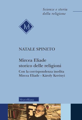 Mircea Eliade storico delle religioni. Con la corrispondenza inedita di Mircea Eliade-Károly Kerényii. Nuova ediz. - Natale Spineto - Libro Morcelliana 2022, Scienze e storia della religione | Libraccio.it