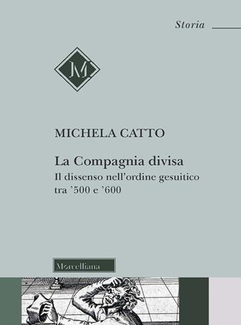 La compagnia divisa. Il dissenso nell'ordine gesuitico tra '500 e '600 - Michela Catto - Libro Morcelliana 2022, Storia | Libraccio.it