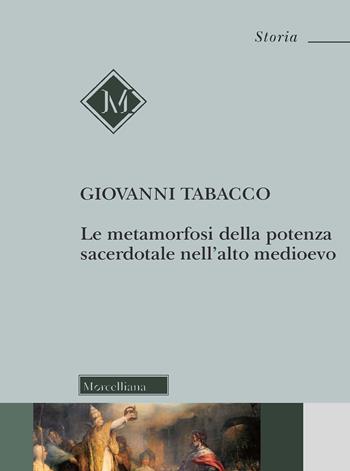 Le metamorfosi della potenza sacerdotale nell'alto Medioevo. Nuova ediz. - Giovanni Tabacco - Libro Morcelliana 2022, Storia | Libraccio.it