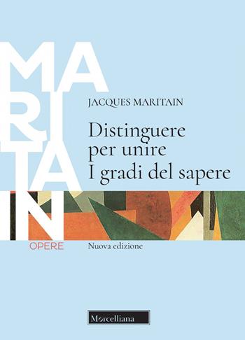 Distinguere per unire. I gradi del sapere. Nuova ediz. - Jacques Maritain - Libro Morcelliana 2022, Opere di Jacques Maritain | Libraccio.it