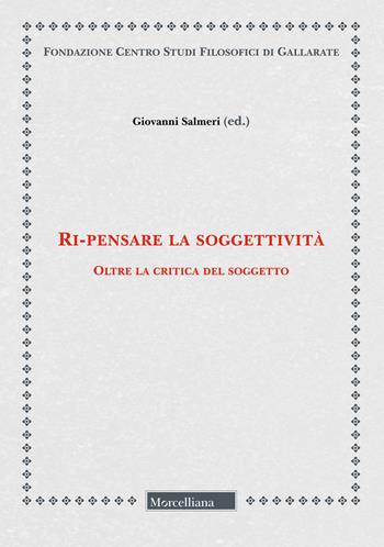 Ri-pensare la soggettività. Oltre la critica del soggetto  - Libro Morcelliana 2024, Fondazione Centro Studi Filosofici di Gallarate | Libraccio.it