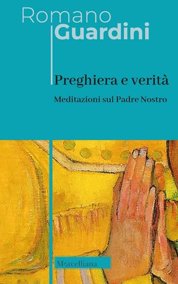 Preghiera e verità. Meditazioni sul Padre Nostro. Ediz. italiana e tedesca - Romano Guardini - Libro Morcelliana 2022, Opere di Romano Guardini | Libraccio.it