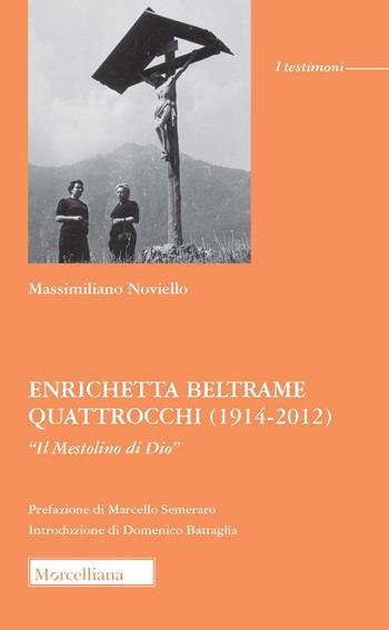 Enrichetta Beltrame Quattrocchi (1914-2012). «Il Mestolino di Dio» - Massimiliano Noviello - Libro Morcelliana 2022, I testimoni | Libraccio.it