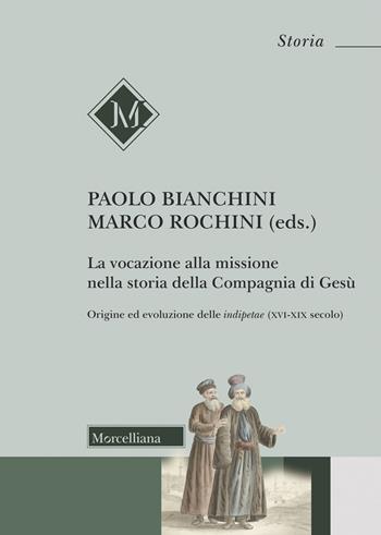 La vocazione alla missione nella storia della Compagnia di Gesù. Origine ed evoluzione delle indipetae (XVI-XIX secolo)  - Libro Morcelliana 2023, Storia | Libraccio.it