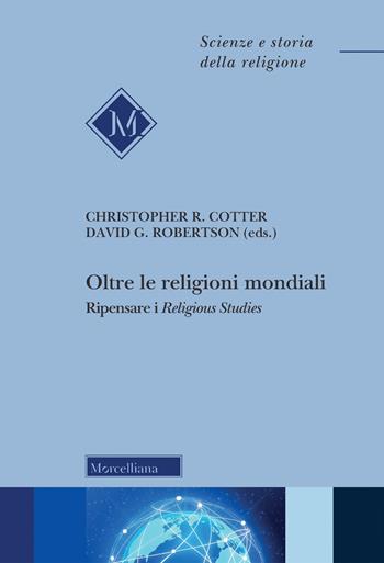 Oltre le religioni mondiali. Ripensare i «religious studies»  - Libro Morcelliana 2023, Scienze e storia della religione | Libraccio.it