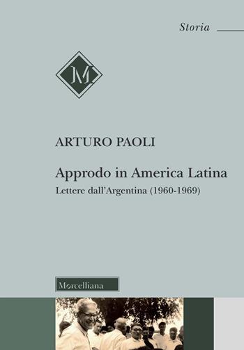 Approdo in America latina. Lettere dall'Argentina (1960-1969) - Arturo Paoli - Libro Morcelliana 2022, Storia | Libraccio.it