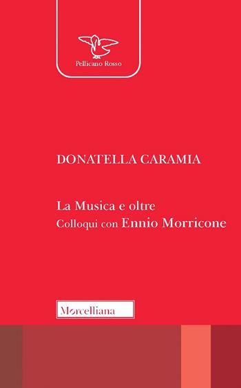 La musica e oltre. Colloqui con Ennio Morricone. Nuova ediz. - Donatella Caramia, Ennio Morricone - Libro Morcelliana 2022, Il pellicano rosso | Libraccio.it