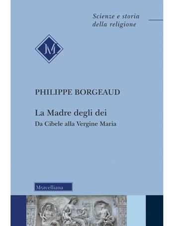 La madre degli dei. Da Cibele alla Vergine Maria. Nuova ediz. - Philippe Borgeaud - Libro Morcelliana 2022, Scienze e storia della religione | Libraccio.it