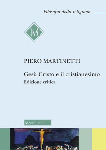 Gesù Cristo e il Cristianesimo. Ediz. critica - Piero Martinetti - Libro Morcelliana 2023, Filosofia della religione | Libraccio.it
