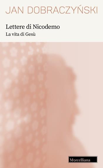 Lettere di Nicodemo. La vita di Gesù. Nuova ediz. - Jan Dobraczynski - Libro Morcelliana 2023, Opere di Jan Dobraczynski | Libraccio.it