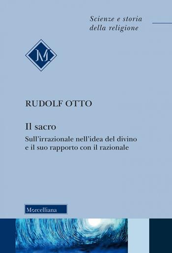 Il sacro. Sull'irrazionale nell'idea del divino e il suo rapporto con il razionale. Nuova ediz. - Rudolf Otto - Libro Morcelliana 2023, Scienze e storia della religione | Libraccio.it