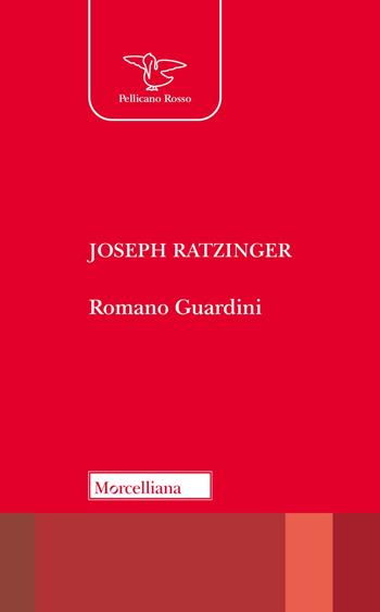 Romano Guardini - Benedetto XVI (Joseph Ratzinger) - Libro Morcelliana 2023, Il pellicano rosso | Libraccio.it