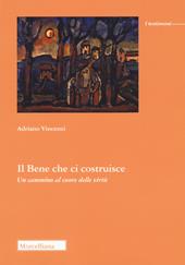 Il bene che ci costruisce. Un cammino al cuore delle virtù