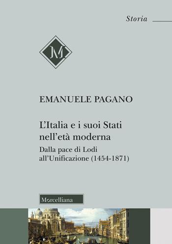 L'Italia e i suoi Stati nell'età moderna. Dalla pace di Lodi all'Unificazione (1454-1871) - Emanuele Pagano - Libro Morcelliana 2023, Storia | Libraccio.it