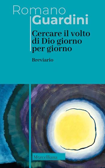 Cercare il volto di Dio. Giorno per giorno. Breviario. Nuova ediz. - Romano Guardini - Libro Morcelliana 2023, Opere di Romano Guardini | Libraccio.it