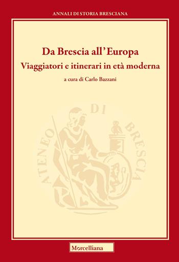 Da Brescia all'Europa. Viaggiatori e itinerari in età moderna. Ediz. bilingue  - Libro Morcelliana 2023, Annali di storia bresciana | Libraccio.it