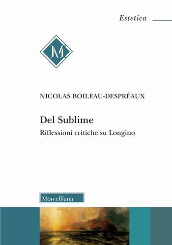 Del Sublime. Riflessioni critiche su Longino - Nicolas Boileau-Despréaux, Matteo Rossetti - Libro Morcelliana 2024, Estetica | Libraccio.it