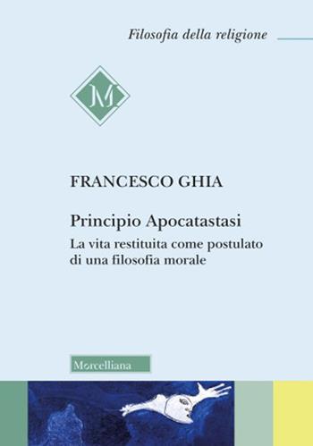 Principio Apocatastasi. La vita restituita come postulato di una filosofia morale - Francesco Ghia - Libro Morcelliana 2024, Filosofia della religione | Libraccio.it