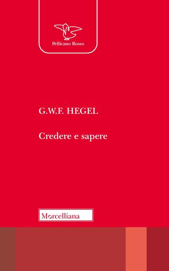 Credere e sapere. Nuova ediz. - Friedrich Hegel - Libro Morcelliana 2023, Il pellicano rosso. Nuova serie | Libraccio.it