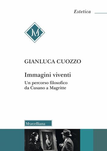 Immagini viventi. Un percorso filosofico da Cusano a Magritte - Gianluca Cuozzo - Libro Morcelliana 2023, Estetica | Libraccio.it