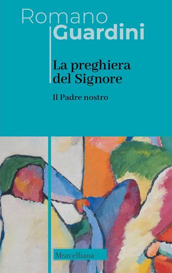 Il Padre Nostro. La preghiera del Signore. Nuova ediz. - Romano Guardini - Libro Morcelliana 2023, Opere di Romano Guardini | Libraccio.it