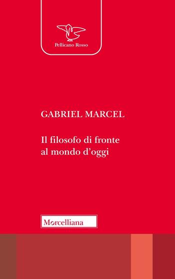 Il filosofo di fronte al mondo d'oggi - Gabriel Marcel - Libro Morcelliana 2024, Il pellicano rosso | Libraccio.it