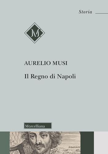 Il Regno di Napoli. Nuova ediz. - Aurelio Musi - Libro Morcelliana 2026, Storia | Libraccio.it