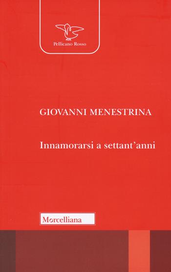 Innamorarsi a settant'anni - Giovanni Menestrina - Libro Morcelliana 2023, Il pellicano rosso. Nuova serie | Libraccio.it