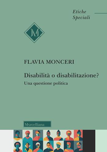 Disabilità o disabilitazione? Una questione politica - Flavia Monceri - Libro Morcelliana 2025, Etiche speciali | Libraccio.it