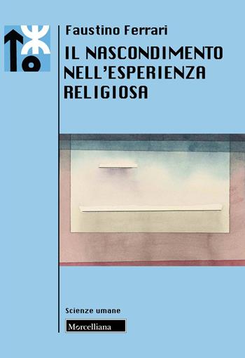 Il nascondimento nell'esperienza religiosa - Faustino Ferrari - Libro Morcelliana 2024, Le scienze umane | Libraccio.it