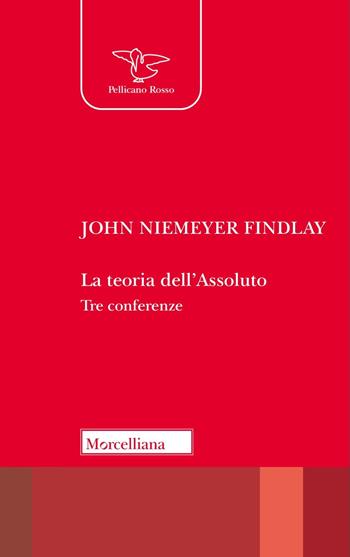 La teoria dell'Assoluto. Tre conferenze - John Findlay Niemeyer - Libro Morcelliana 2024, Il pellicano rosso | Libraccio.it