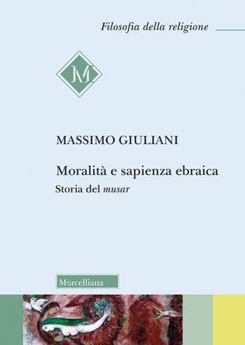 Moralità e sapienza ebraica. Storia del musar - Massimo Giuliani - Libro Morcelliana 2024, Filosofia della religione | Libraccio.it