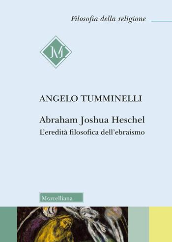 Abraham Joshua Heschel. L'eredità filosofica dell'ebraismo - Angelo Tumminelli - Libro Morcelliana 2024, Filosofia della religione | Libraccio.it